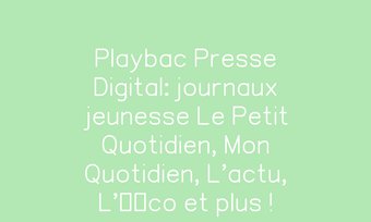 Image de Playbac Presse Digital: journaux jeunesse Le Petit Quotidien, Mon Quotidien, L'actu, L'Ã©co et plus !