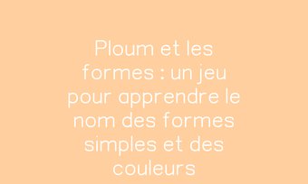 Image de Ploum et les formes : un jeu pour apprendre le nom des formes simples et des couleurs