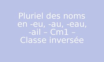 Image de Pluriel des noms en -eu, -au, -eau, -ail – Cm1 – Classe inversée