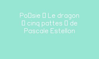 Image de Poésie « Le dragon à cinq pattes » de Pascale Estellon