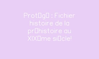Image de Protégé : Fichier histoire de la préhistoire au XIXème siècle!