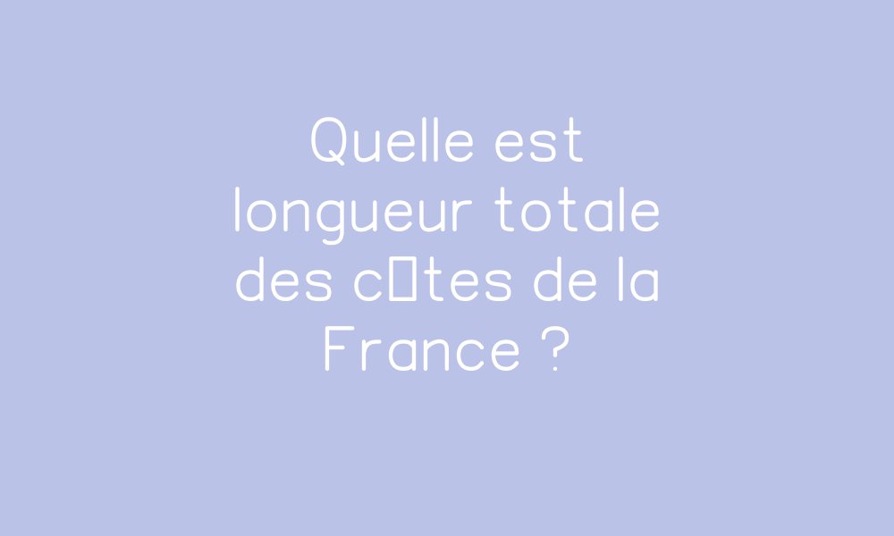 Quelle est longueur totale des côtes de la France ? – Cycle 3 par Pass ...