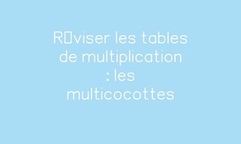 Image de Réviser les tables de multiplication : les multicocottes