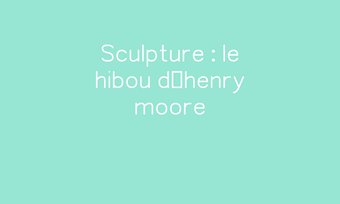Image de Sculpture : le hibou d’henry moore