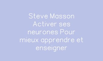 Image de Steve Masson Activer ses neurones Pour mieux apprendre et enseigner