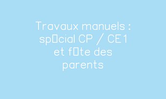 Image de Travaux manuels : spécial CP / CE1 et fête des parents
