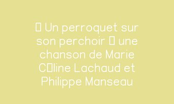 Image de « Un perroquet sur son perchoir » une chanson de Marie Céline Lachaud et Philippe Manseau