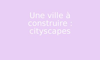 Image de Une ville à construire : cityscapes