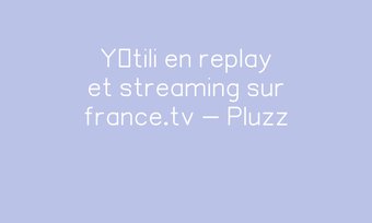 Image de Yétili en replay et streaming sur france.tv - Pluzz